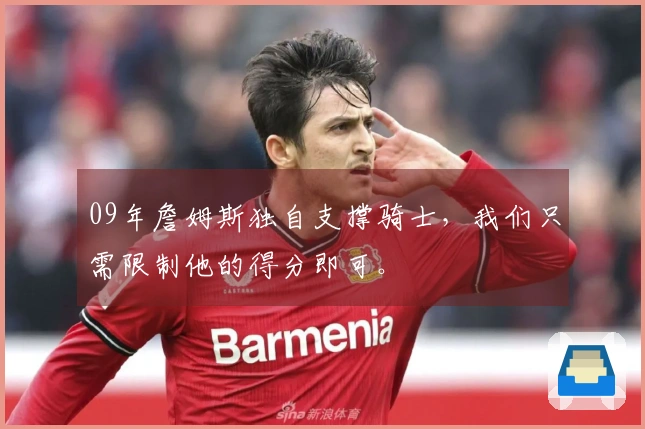 09年詹姆斯独自支撑骑士，我们只需限制他的得分即可。