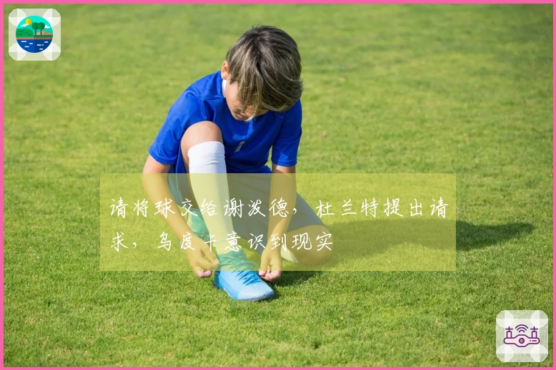 请将球交给谢泼德，杜兰特提出请求，乌度卡意识到现实