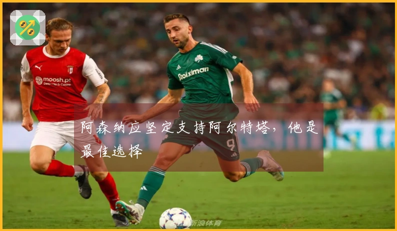 阿森纳应坚定支持阿尔特塔，他是最佳选择